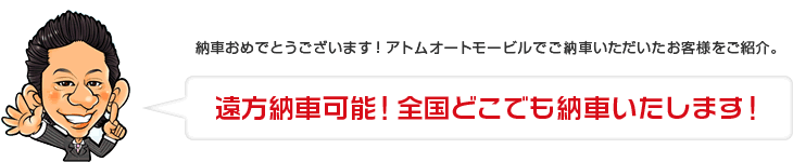 納車おめでとうございます！アトムオートモービルでご納車いただいたお客様をご紹介。遠方納車可能！全国どこでも納車いたします！